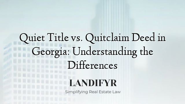 Quiet Title vs. Quitclaim Deed in Georgia: Understanding the Differences