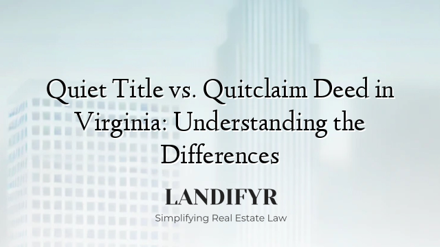 Quiet Title vs. Quitclaim Deed in Virginia: Understanding the Differences