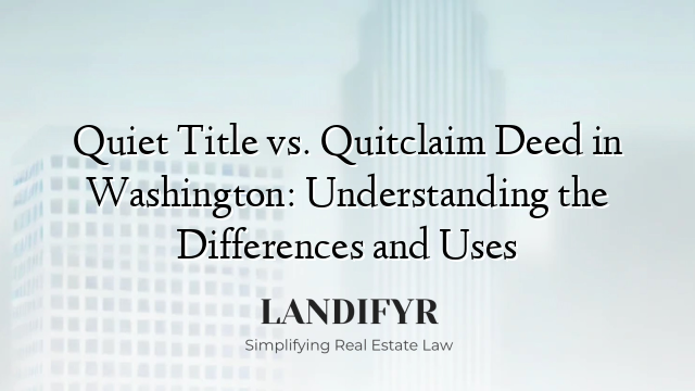 Quiet Title vs. Quitclaim Deed in Washington: Understanding the Differences and Uses