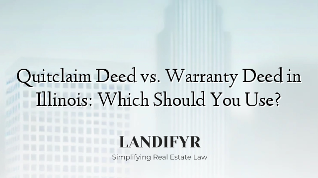 Quitclaim Deed vs. Warranty Deed in Illinois: Which Should You Use?