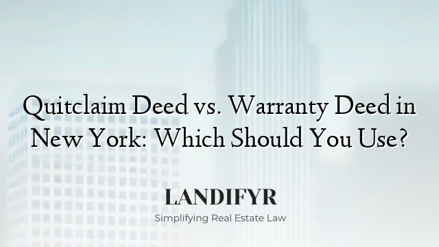 Quitclaim Deed vs. Warranty Deed in New York: Which Should You Use?