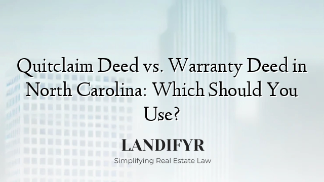 Quitclaim Deed vs. Warranty Deed in North Carolina: Which Should You Use?