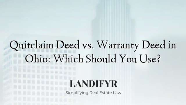 Quitclaim Deed vs. Warranty Deed in Ohio: Which Should You Use?