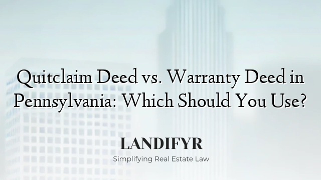 Quitclaim Deed vs. Warranty Deed in Pennsylvania: Which Should You Use?
