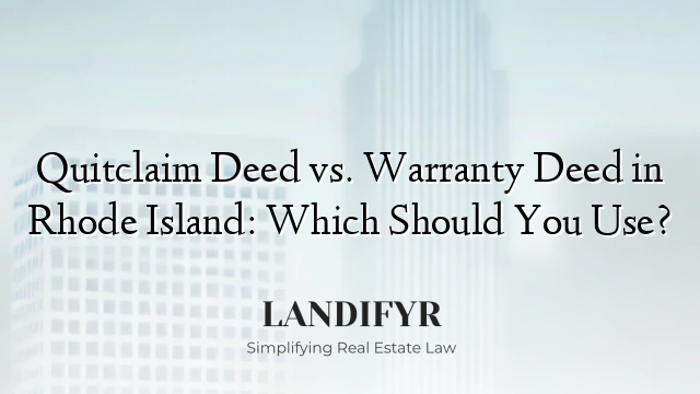 Quitclaim Deed vs. Warranty Deed in Rhode Island: Which Should You Use?