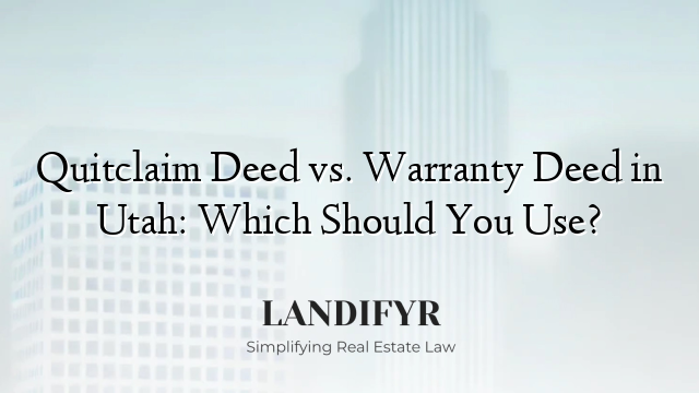 Quitclaim Deed vs. Warranty Deed in Utah: Which Should You Use?