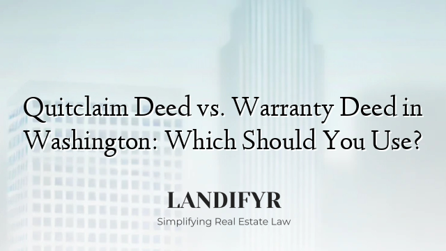 Quitclaim Deed vs. Warranty Deed in Washington: Which Should You Use?