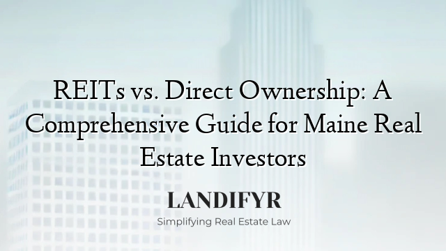 REITs vs. Direct Ownership: A Comprehensive Guide for Maine Real Estate Investors