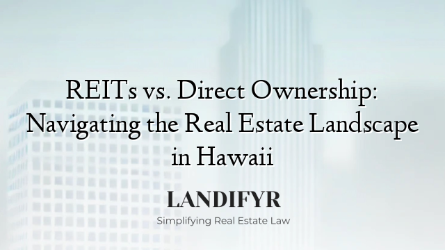 REITs vs. Direct Ownership: Navigating the Real Estate Landscape in Hawaii