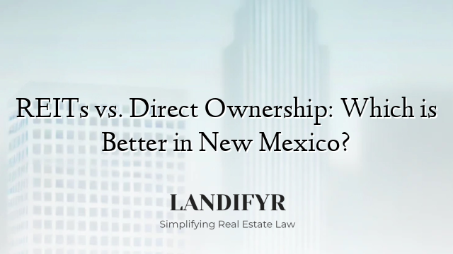 REITs vs. Direct Ownership: Which is Better in New Mexico?