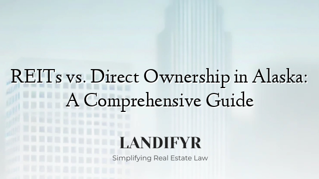 REITs vs. Direct Ownership in Alaska: A Comprehensive Guide