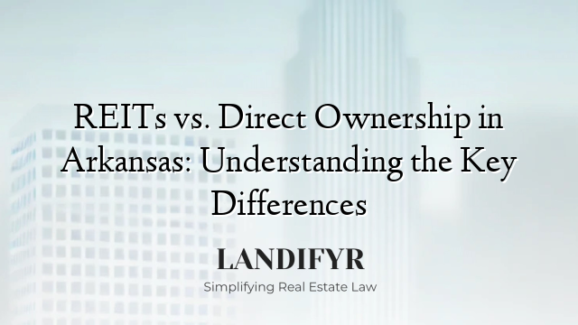 REITs vs. Direct Ownership in Arkansas: Understanding the Key Differences