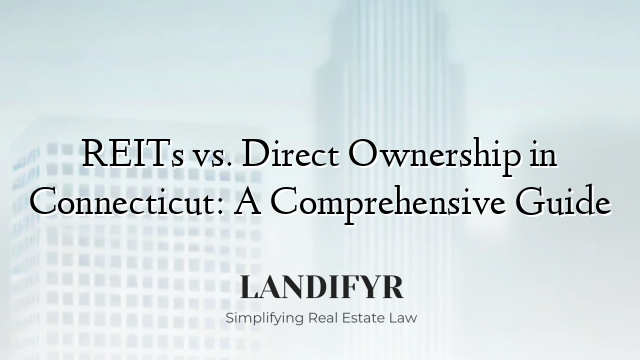 REITs vs. Direct Ownership in Connecticut: A Comprehensive Guide