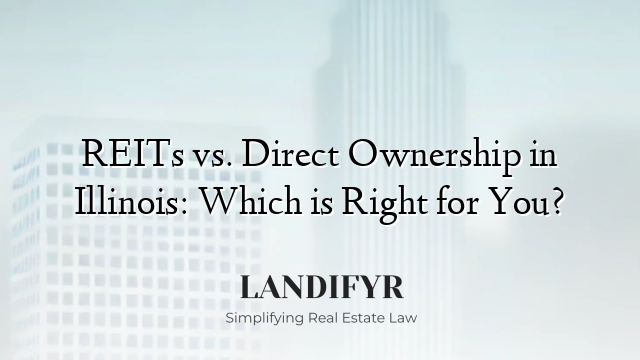 REITs vs. Direct Ownership in Illinois: Which is Right for You?