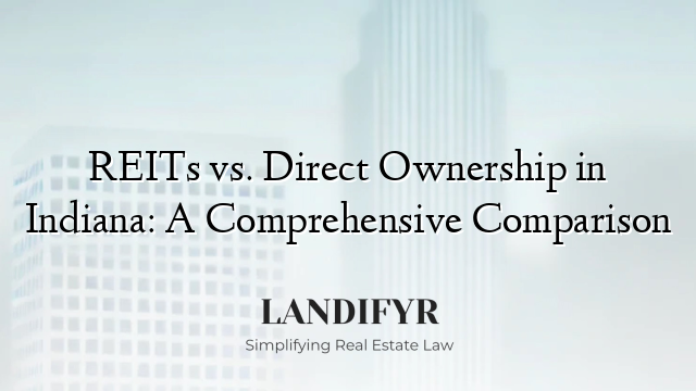 REITs vs. Direct Ownership in Indiana: A Comprehensive Comparison