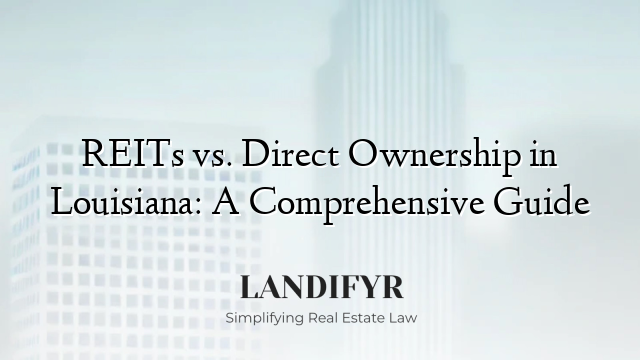 REITs vs. Direct Ownership in Louisiana: A Comprehensive Guide