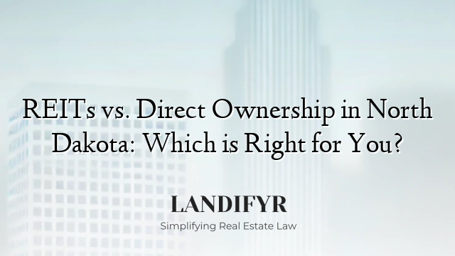 REITs vs. Direct Ownership in North Dakota: Which is Right for You?