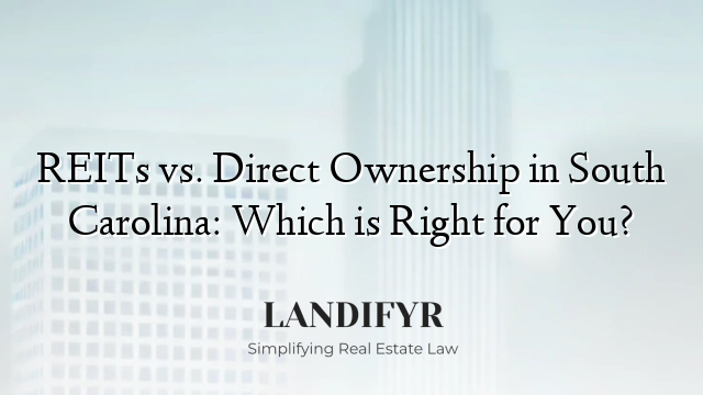 REITs vs. Direct Ownership in South Carolina: Which is Right for You?