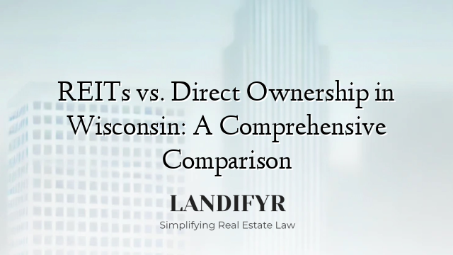 REITs vs. Direct Ownership in Wisconsin: A Comprehensive Comparison