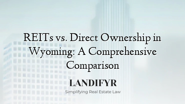 REITs vs. Direct Ownership in Wyoming: A Comprehensive Comparison