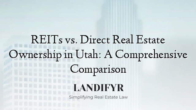 REITs vs. Direct Real Estate Ownership in Utah: A Comprehensive Comparison