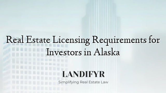 Real Estate Licensing Requirements for Investors in Alaska