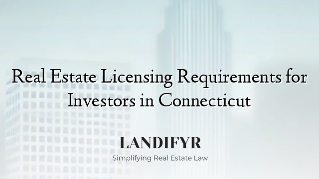 Real Estate Licensing Requirements for Investors in Connecticut