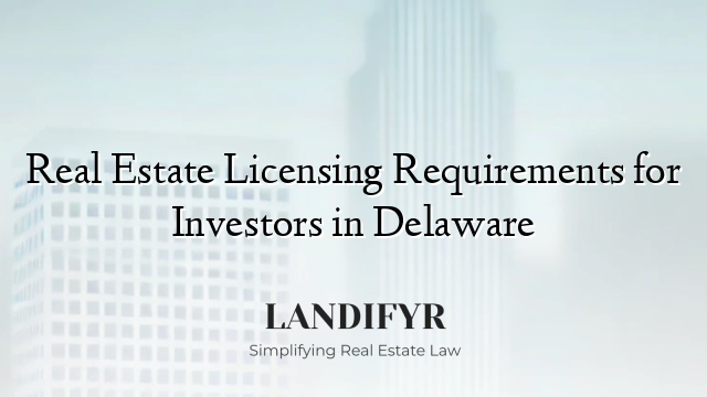 Real Estate Licensing Requirements for Investors in Delaware
