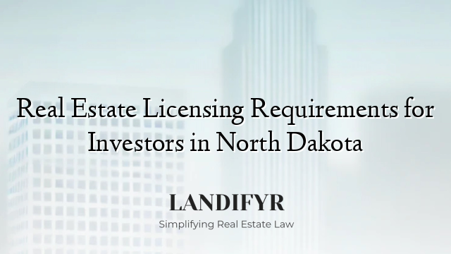 Real Estate Licensing Requirements for Investors in North Dakota