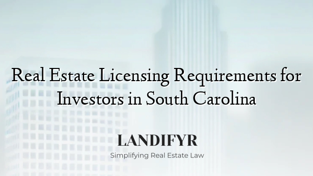 Real Estate Licensing Requirements for Investors in South Carolina