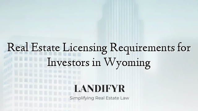 Real Estate Licensing Requirements for Investors in Wyoming