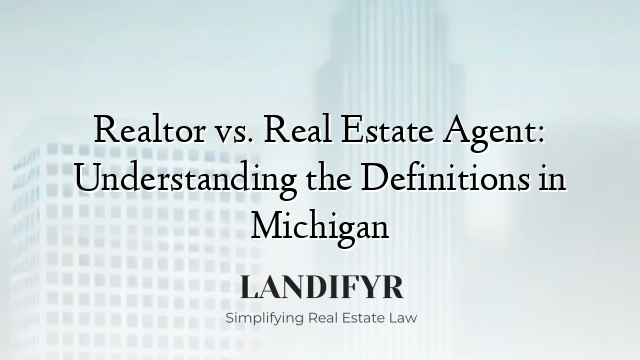 Realtor vs. Real Estate Agent: Understanding the Definitions in Michigan