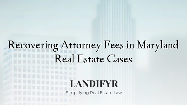 Recovering Attorney Fees in Maryland Real Estate Cases