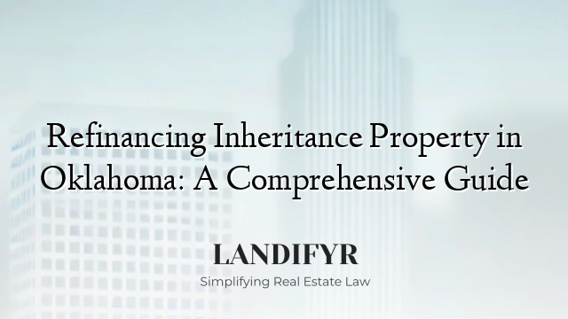 Refinancing Inheritance Property in Oklahoma: A Comprehensive Guide