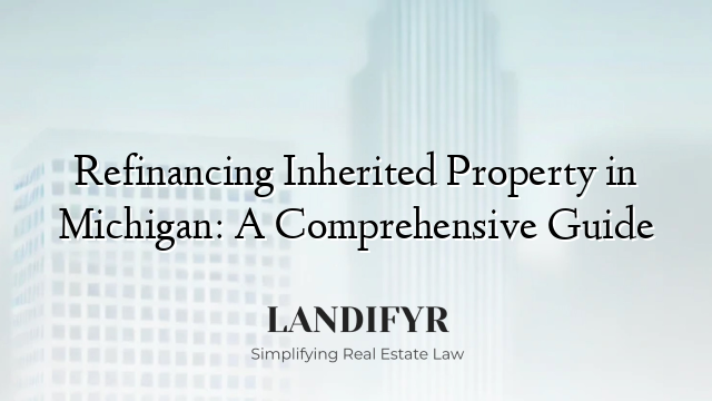 Refinancing Inherited Property in Michigan: A Comprehensive Guide