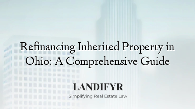 Refinancing Inherited Property in Ohio: A Comprehensive Guide