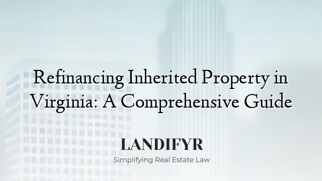 Refinancing Inherited Property in Virginia: A Comprehensive Guide
