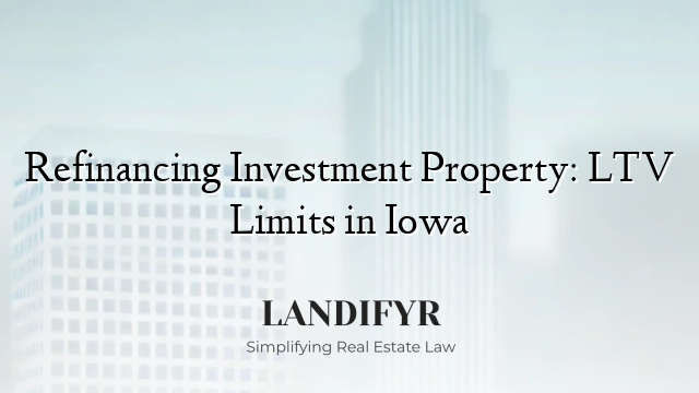 Refinancing Investment Property: LTV Limits in Iowa
