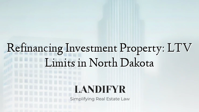 Refinancing Investment Property: LTV Limits in North Dakota