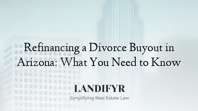 Refinancing a Divorce Buyout in Arizona: What You Need to Know
