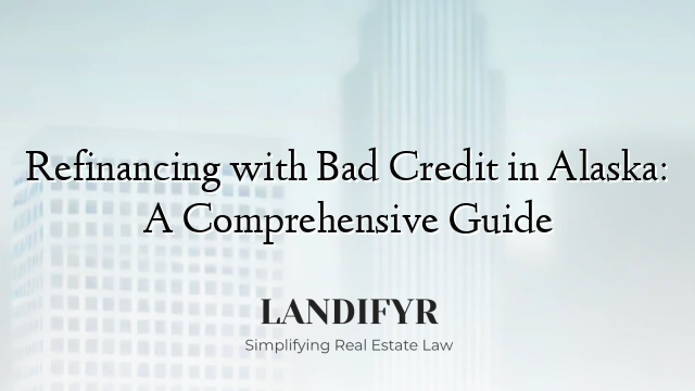 Refinancing with Bad Credit in Alaska: A Comprehensive Guide