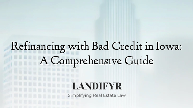 Refinancing with Bad Credit in Iowa: A Comprehensive Guide