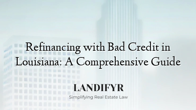 Refinancing with Bad Credit in Louisiana: A Comprehensive Guide