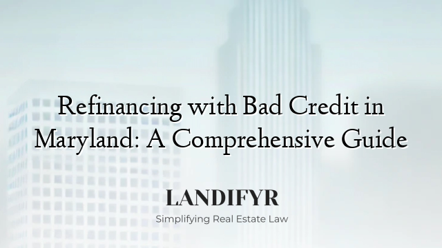 Refinancing with Bad Credit in Maryland: A Comprehensive Guide