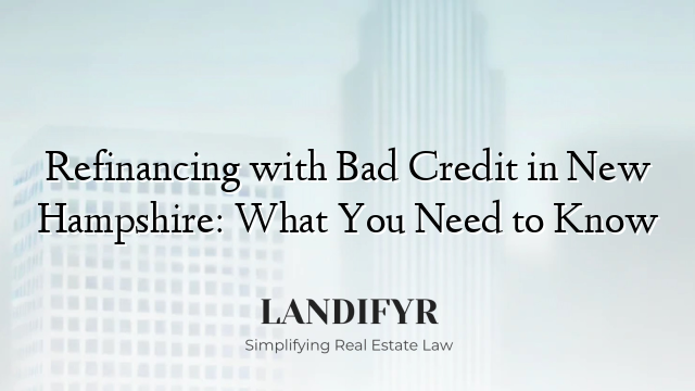 Refinancing with Bad Credit in New Hampshire: What You Need to Know