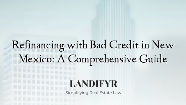 Refinancing with Bad Credit in New Mexico: A Comprehensive Guide