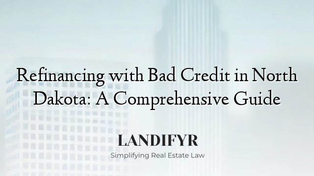 Refinancing with Bad Credit in North Dakota: A Comprehensive Guide