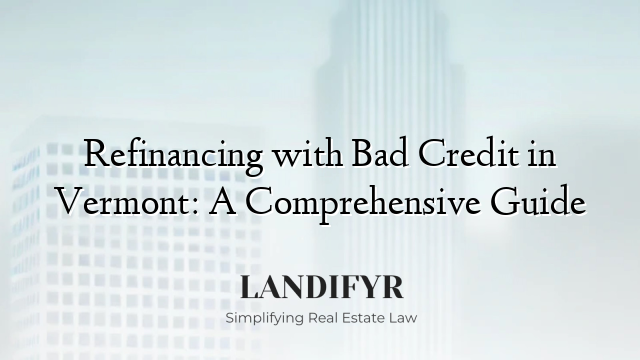 Refinancing with Bad Credit in Vermont: A Comprehensive Guide
