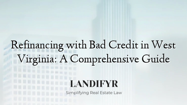 Refinancing with Bad Credit in West Virginia: A Comprehensive Guide