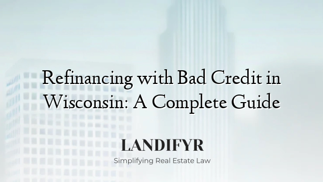 Refinancing with Bad Credit in Wisconsin: A Complete Guide